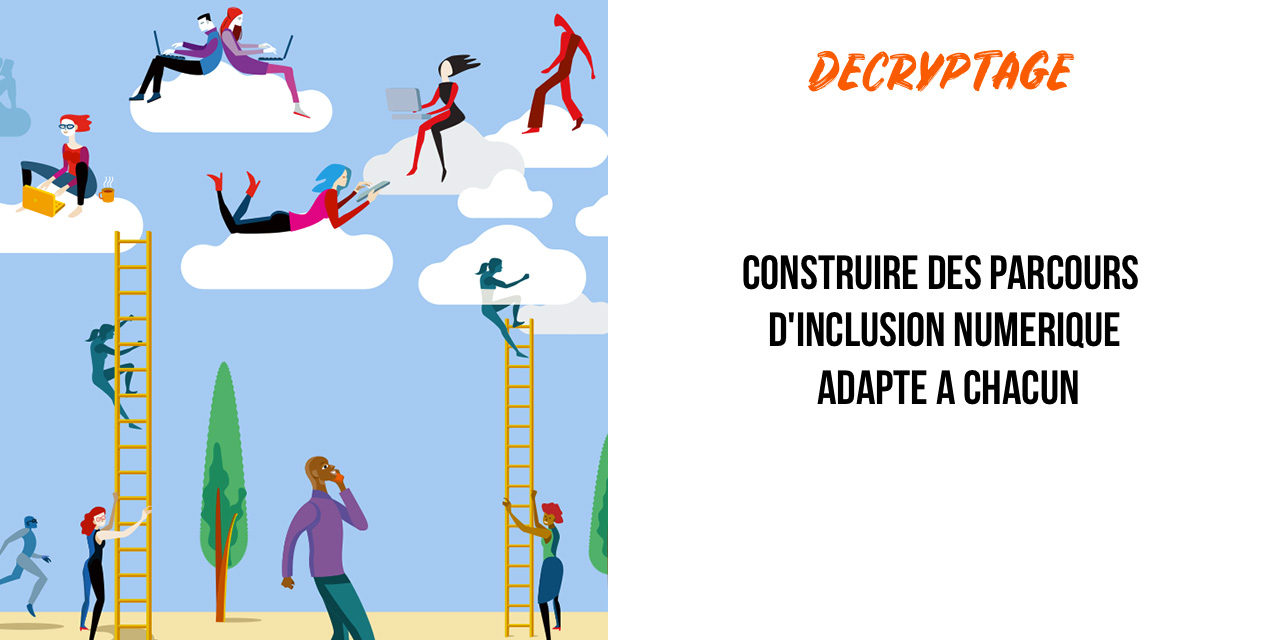 CONSTRUIRE DES PARCOURS D’INCLUSION NUMERIQUE ADAPTES A CHACUN